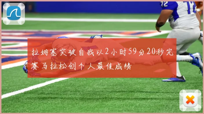 拉姆塞突破自我以2小时59分20秒完赛马拉松创个人最佳成绩